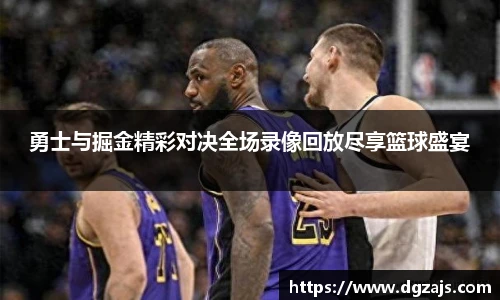 勇士与掘金精彩对决全场录像回放尽享篮球盛宴